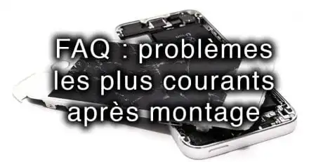 FAQ problemes montage piece iphone