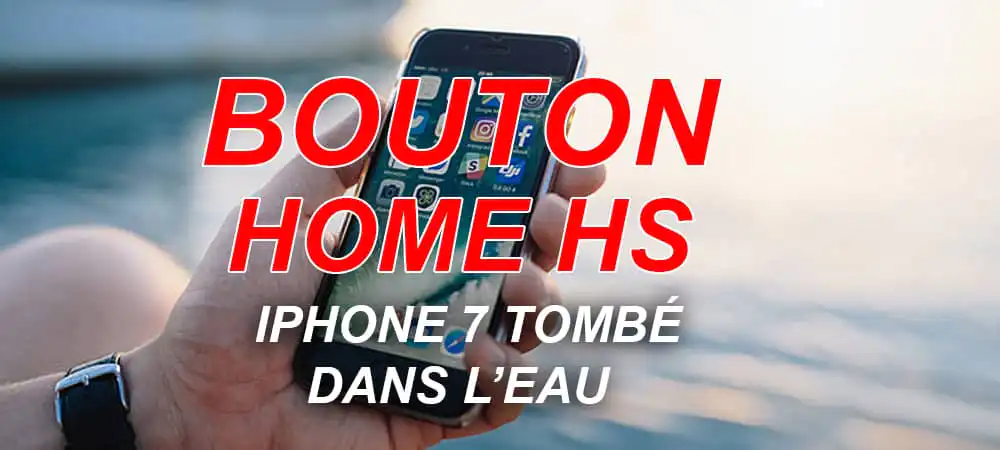 bouton home hs iphone 7 tombe dans l'eau