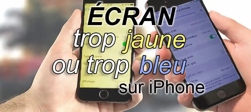 ecran trop jaune ou trop bleu sur iphone
