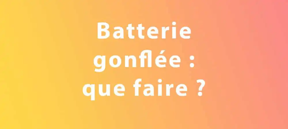 batterie gonfler, que faire
