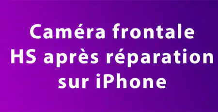 camera frontale ne fonctionne plus apres reparation sur iphone
