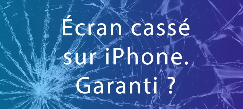 la casse d'un ecran d'iphone est-elle garantie up