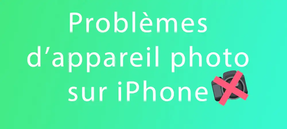 probleme appareil photo iphone