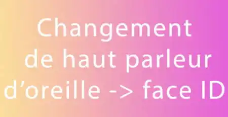 garder le face id changement haut parleur oreille